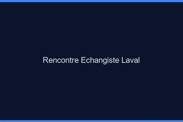 Rencontre échangiste Laval