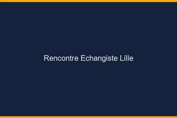 Rencontre échangiste Lille