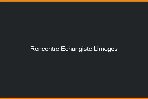 Rencontre échangiste Limoges