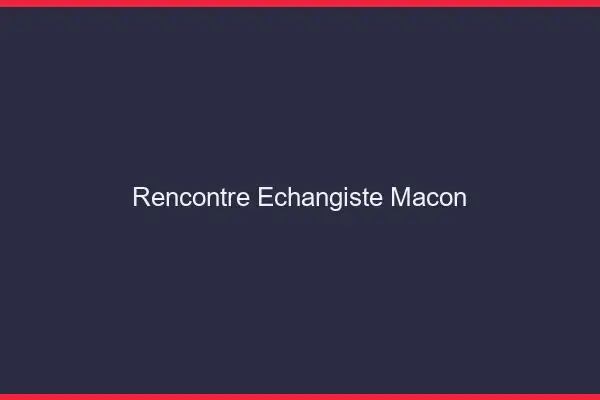 Rencontre échangiste Mâcon