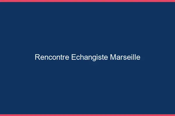 Rencontre échangiste Marseille