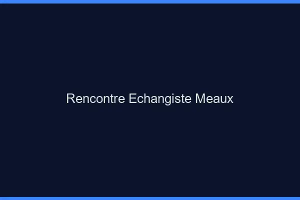 Rencontre échangiste Meaux
