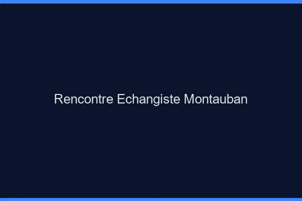 Rencontre échangiste Montauban