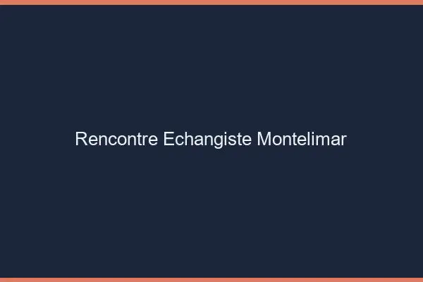 Rencontre échangiste Montélimar