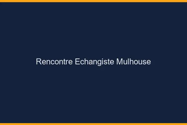 Rencontre échangiste Mulhouse