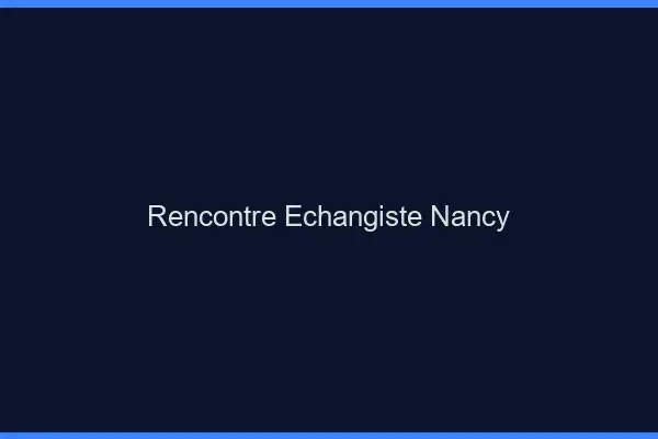 Rencontre échangiste Nancy