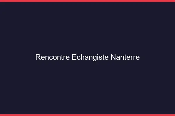 Rencontre échangiste Nanterre