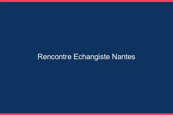 Rencontre échangiste Nantes