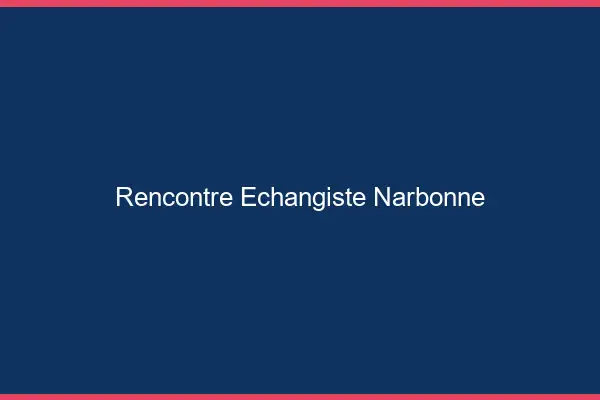 Rencontre échangiste Narbonne