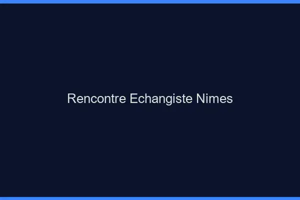 Rencontre échangiste Nîmes