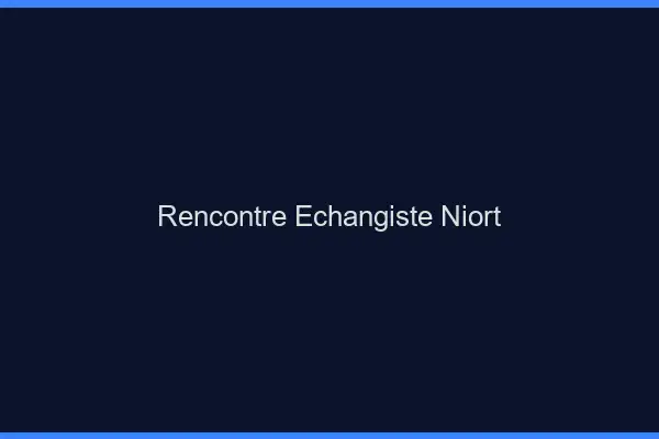 Rencontre échangiste Niort