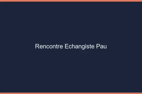 Rencontre échangiste Pau