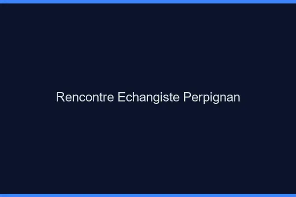 Rencontre échangiste Perpignan