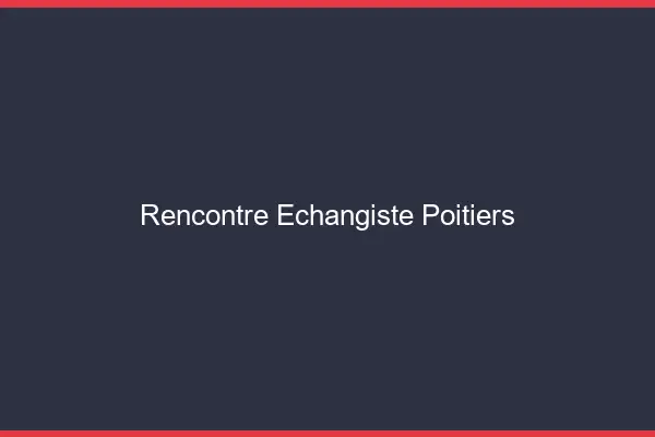 Rencontre échangiste Poitiers