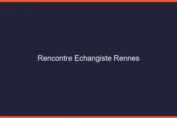 Rencontre échangiste Rennes