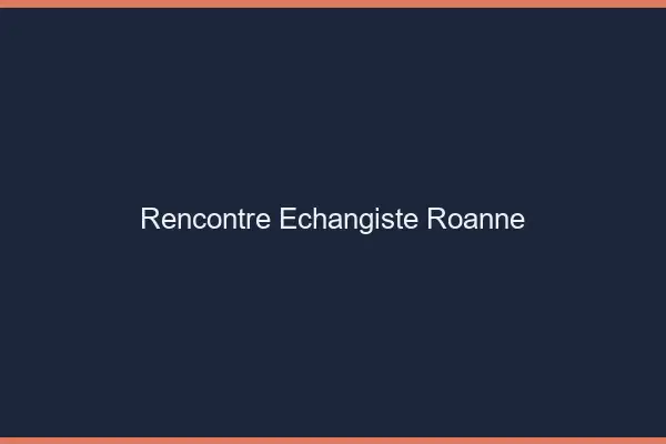 Rencontre échangiste Roanne
