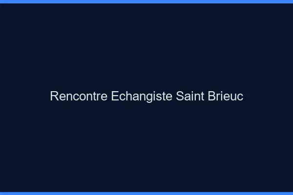 Rencontre échangiste Saint-Brieuc