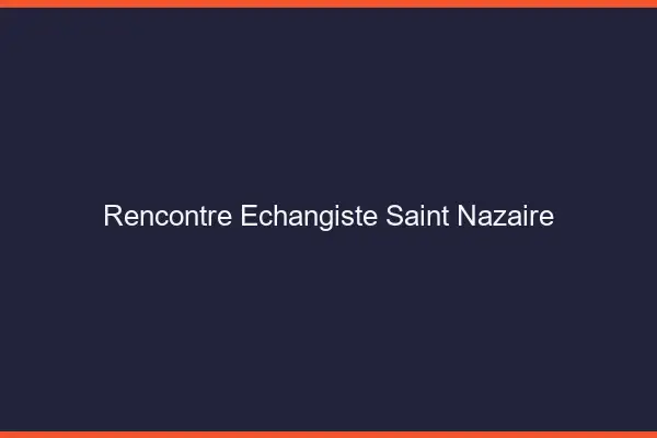 Rencontre échangiste Saint-Nazaire