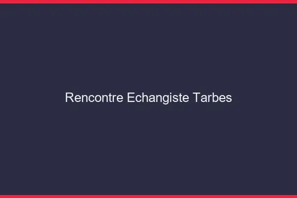 Rencontre échangiste Tarbes