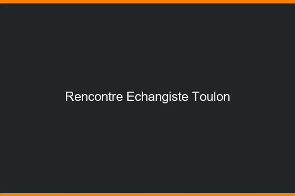 Rencontre échangiste Toulon