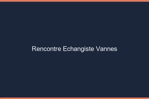 Rencontre échangiste Vannes
