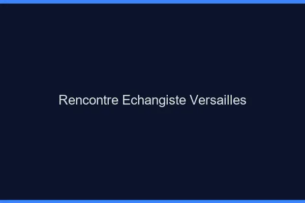 Rencontre échangiste Versailles