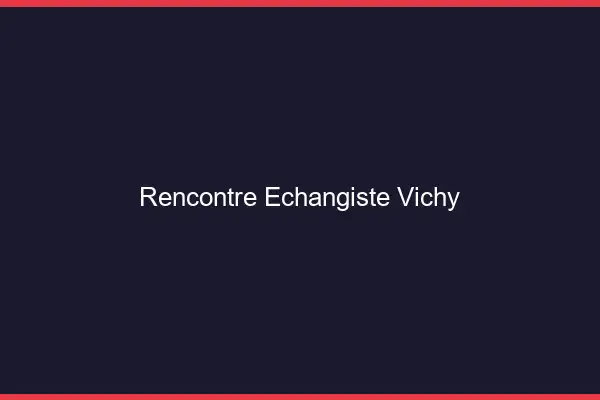 Rencontre échangiste Vichy