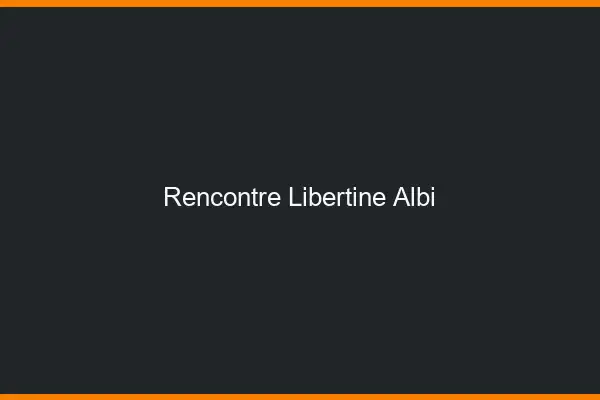 Rencontre libertine Albi