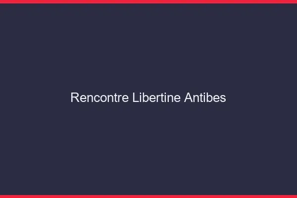 Rencontre libertine Antibes