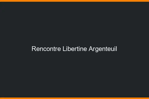 Rencontre libertine Argenteuil