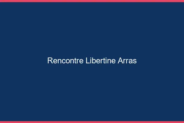 Rencontre libertine Arras