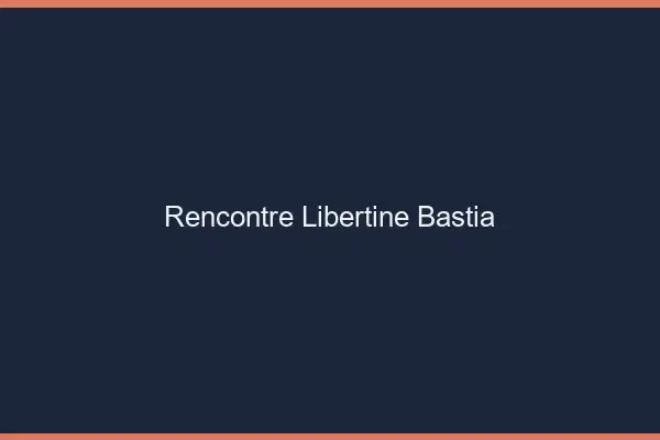 Rencontre libertine Bastia