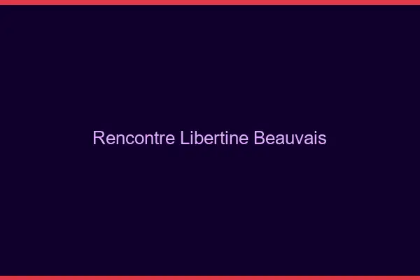 Rencontre libertine Beauvais
