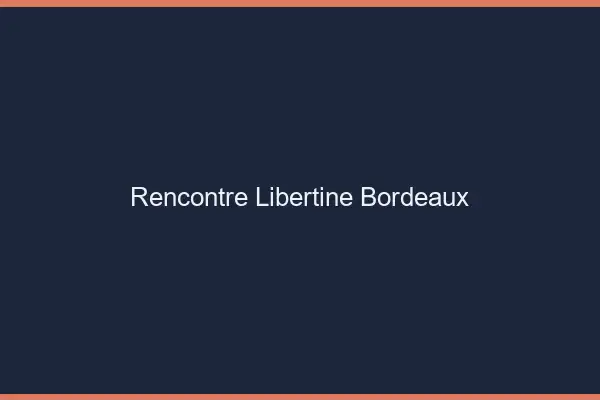 Rencontre libertine Bordeaux