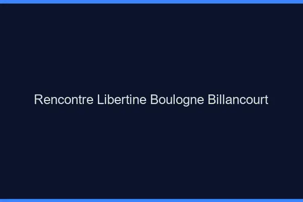 Rencontre libertine Boulogne-Billancourt