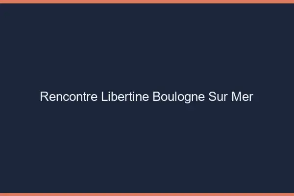Rencontre libertine Boulogne-sur-Mer