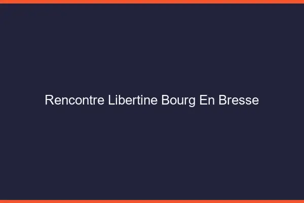 Rencontre libertine Bourg-en-Bresse