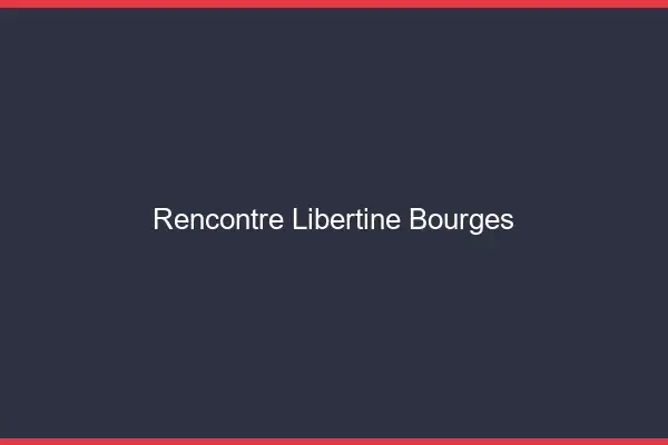 Rencontre libertine Bourges