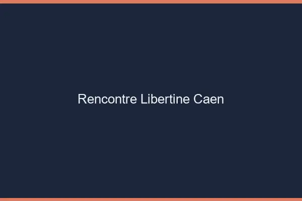 Rencontre libertine Caen