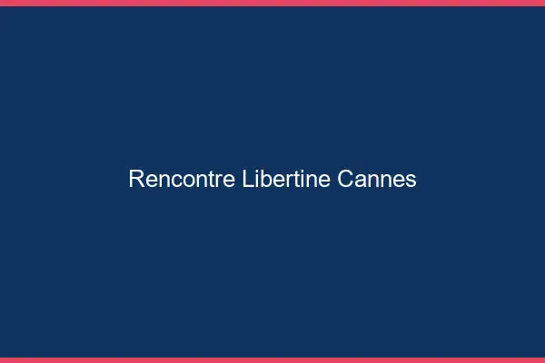 Rencontre libertine Cannes