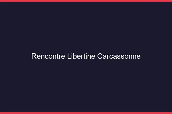 Rencontre libertine Carcassonne