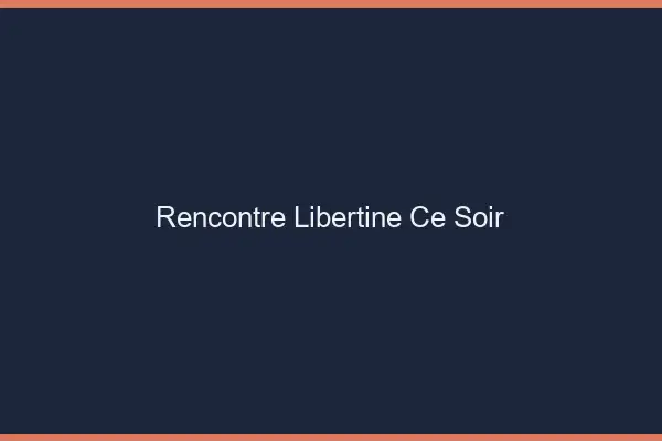 Rencontre libertine ce soir