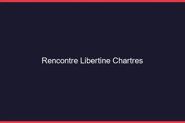 Rencontre libertine Chartres