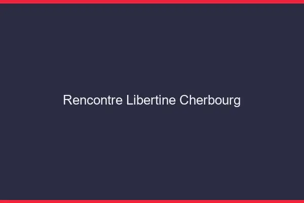 Rencontre libertine Cherbourg