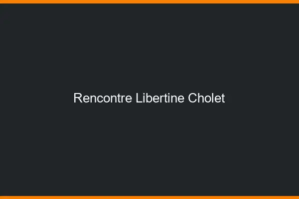 Rencontre libertine Cholet
