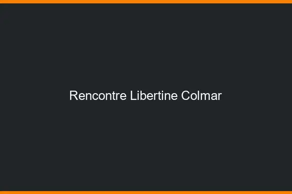 Rencontre libertine Colmar