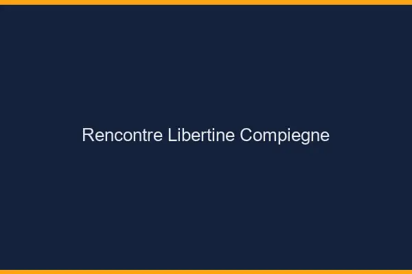 Rencontre libertine Compiègne