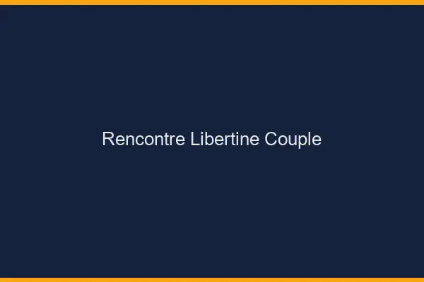 Rencontre libertine couple