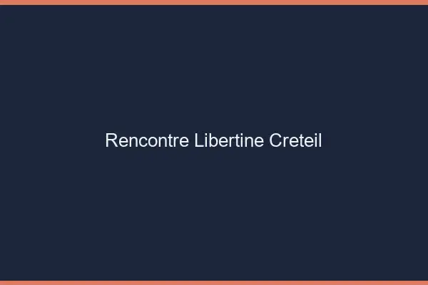 Rencontre libertine Créteil
