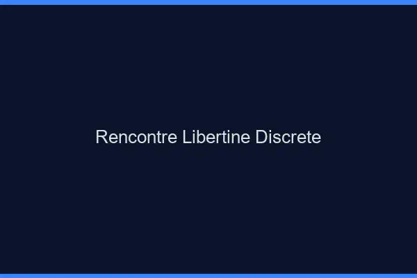 Rencontre libertine discrète